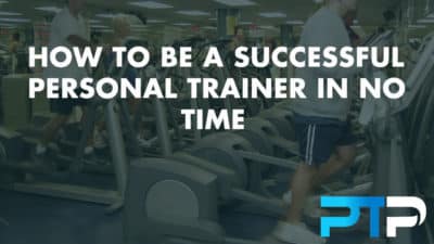 How to be a successful personal trainer in no time