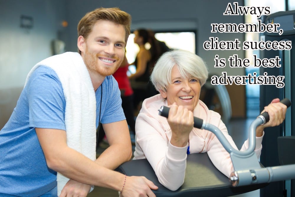 How Personal Trainers Get Clients - 17 Crucial Tips 39 Always remember, client success is the best advertising