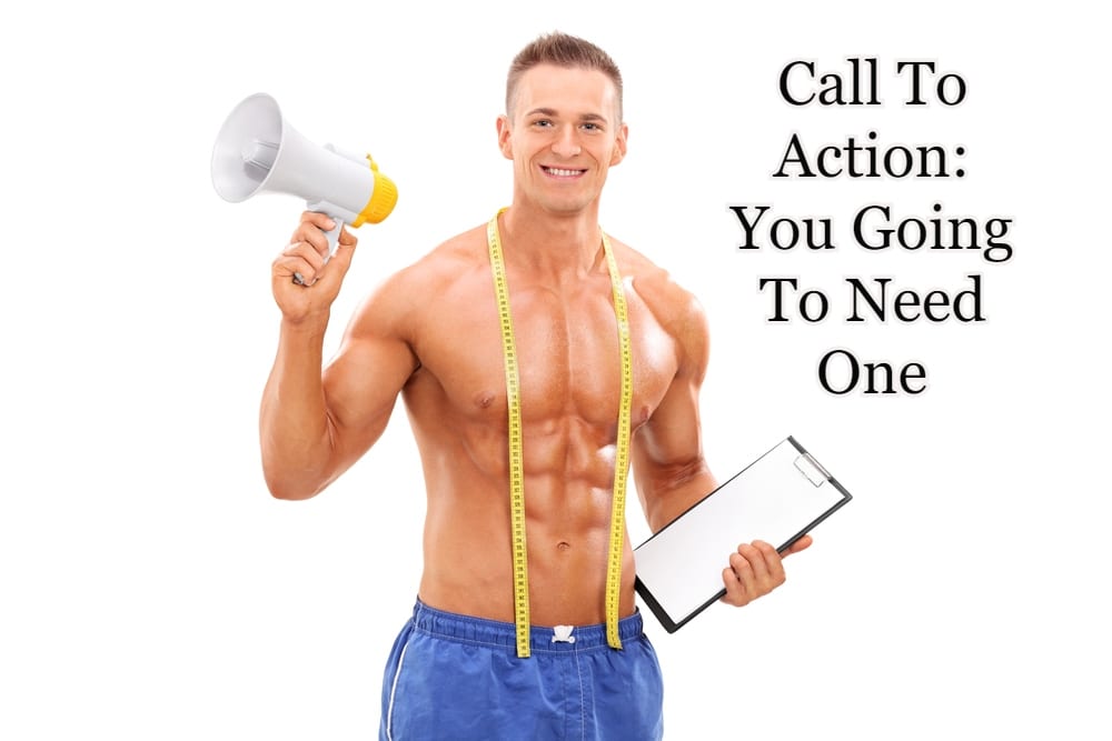 Call To Action: You Going To Need One