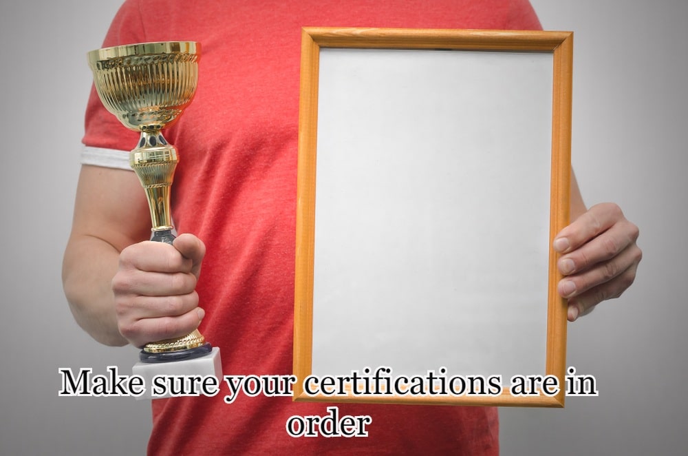 Make sure your certifications are in order