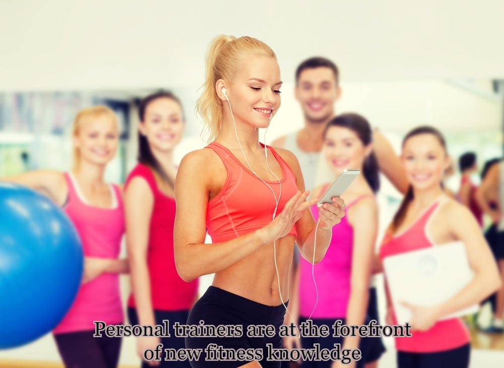 Personal trainers are at the forefront of new fitness knowledge