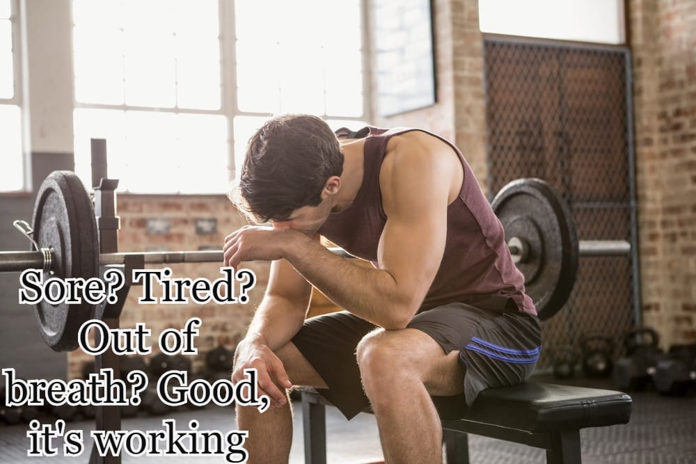 Sore? Tired? Out of breath? Good, it's working