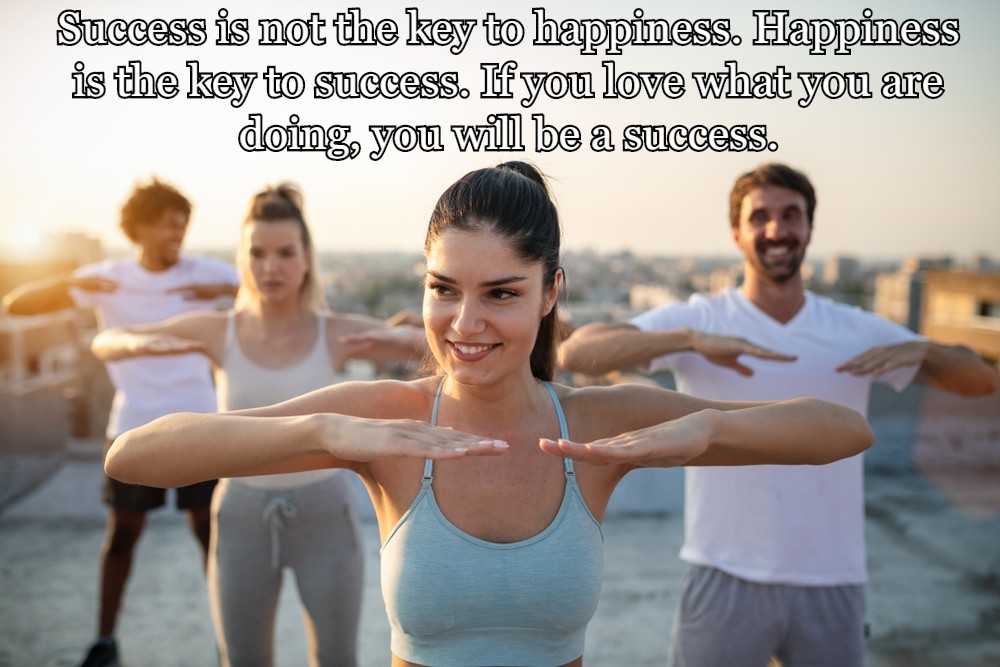 Success is not the key to happiness. Happiness is the key to success. If you love what you are doing, you will be a success.