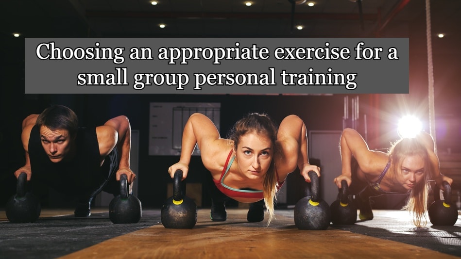 Small Group Personal Training - The FULL Guide (Big $ Maker) 26 Choosing an appropriate exercise for a small group personal training